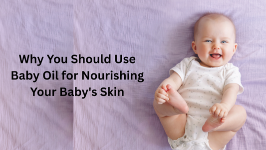 Why You Should Use Baby Oil for Nourishing Your Baby's Skin