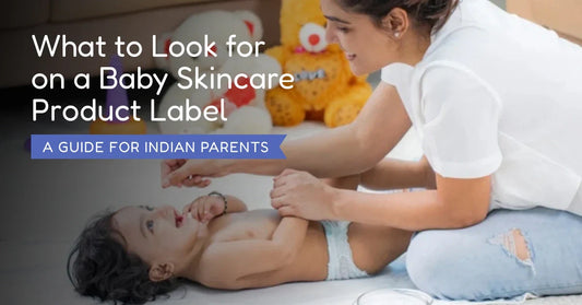 What to Look for on a Baby Skincare Product Label: A Guide for Indian Parents