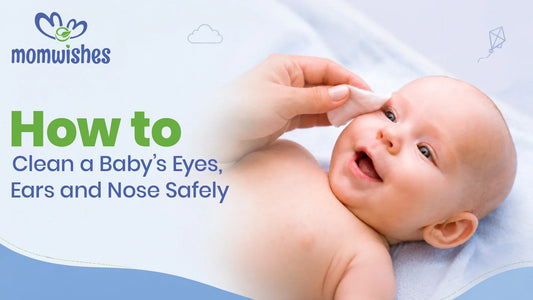 How to Clean a Baby’s Eyes, Ears and Nose Safely